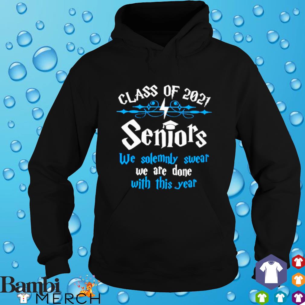 Harry class of 2021 seniors we solemnly swear we are done with this year shirt, hoodie, sweater and tank top