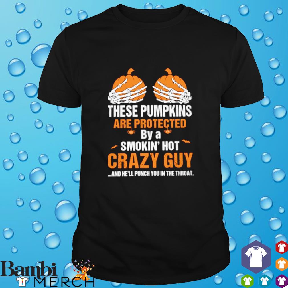 Official these pumpkins are protected by a smokin' hot crazy guy shirt