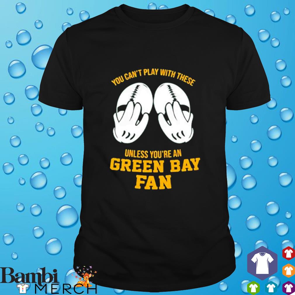 Premium you can't play with these unless you're an Green Bay fan shirt