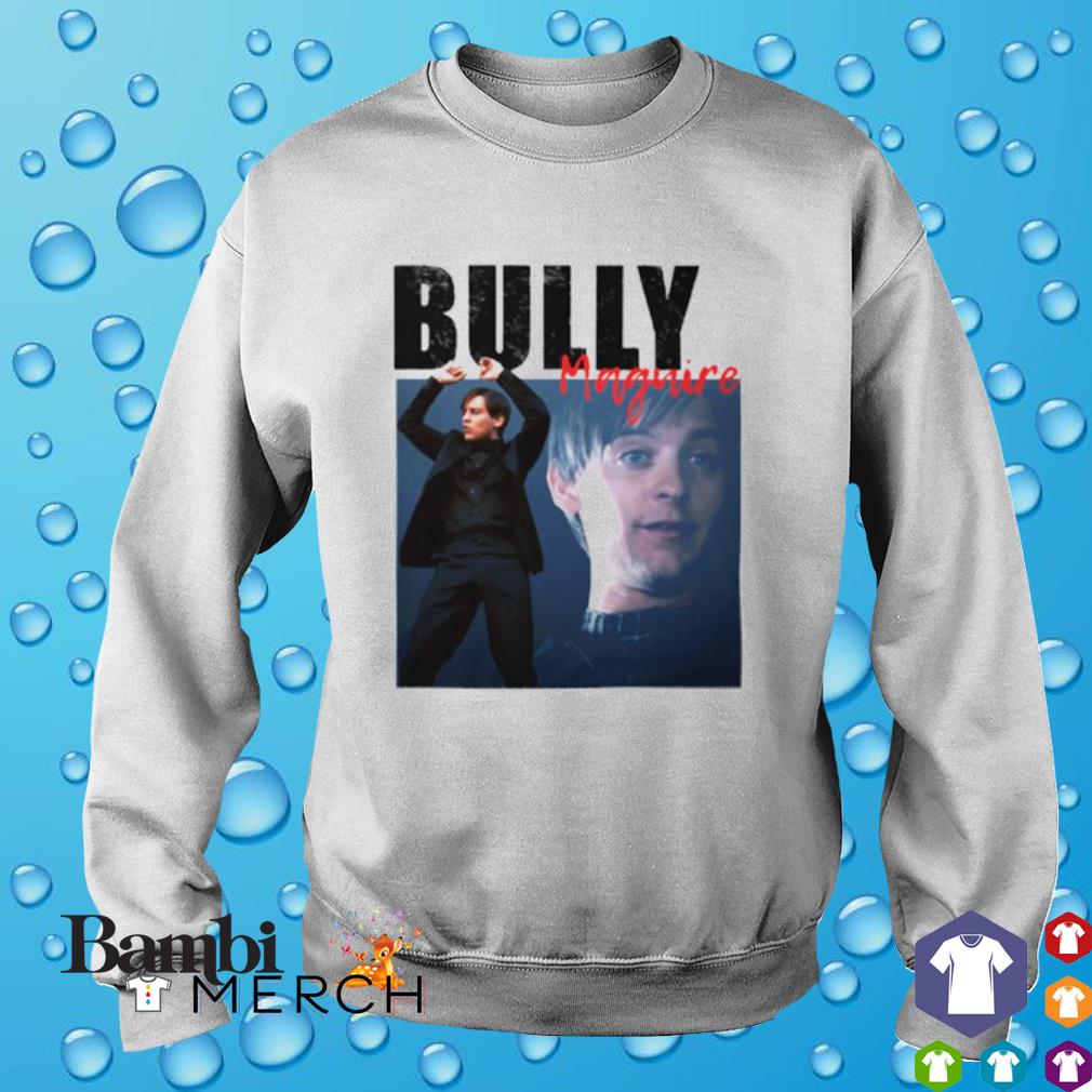 Funny bully Maguire shirt