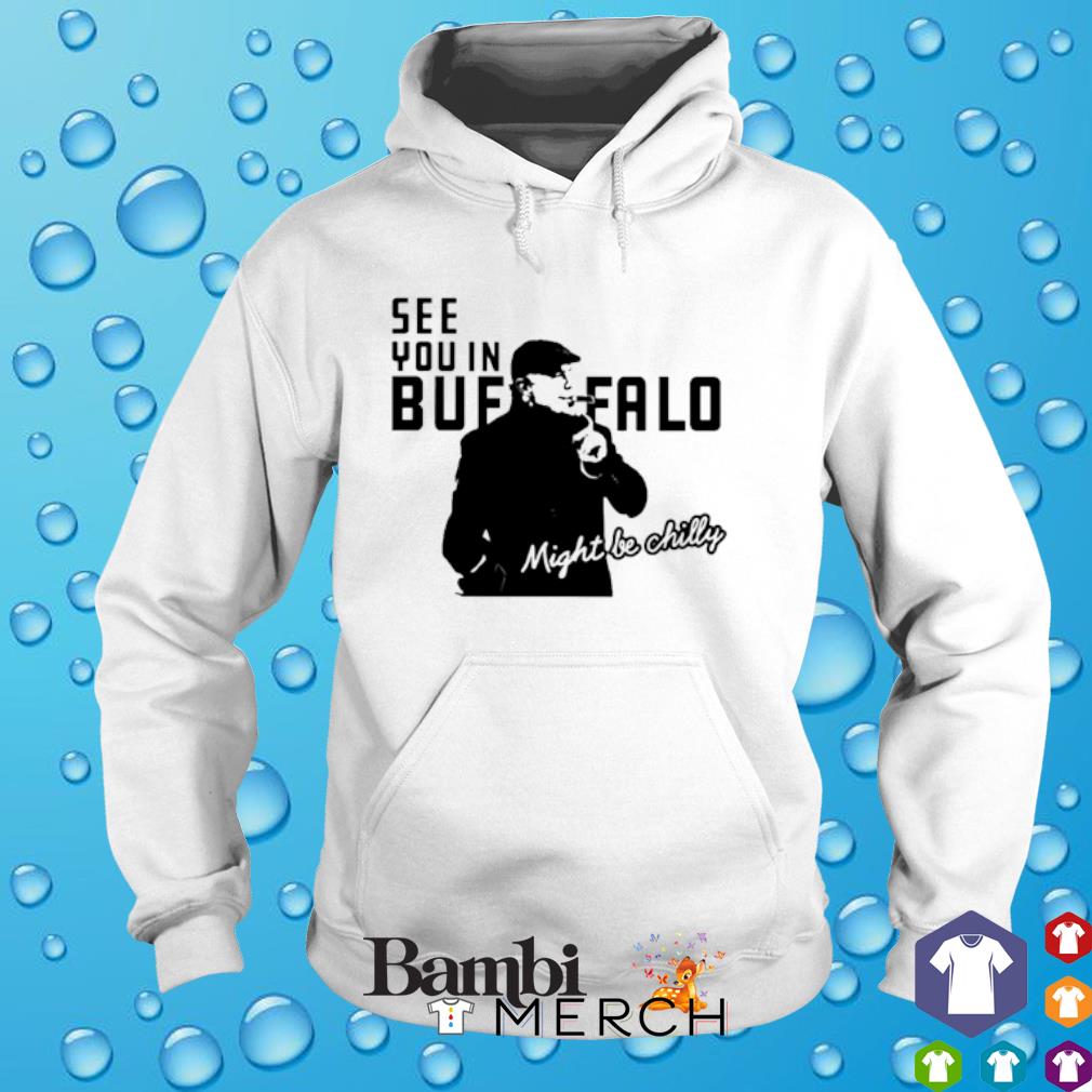 Steve Tasker see you in Buffalo might be chilly shirt, hoodie, sweater,  long sleeve and tank top