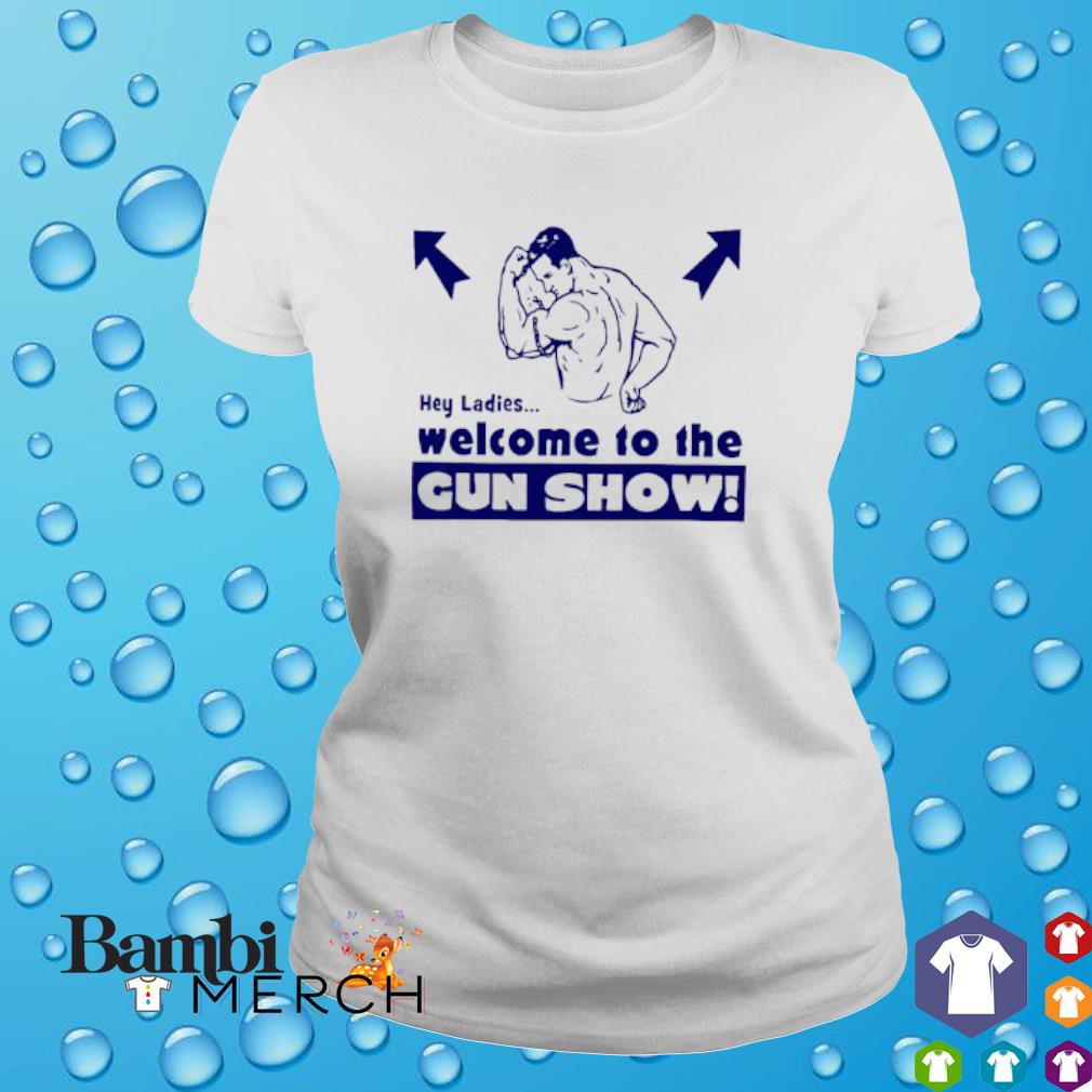 Uitputting Lol duim Best hey ladies welcome to the gun show shirt, hoodie, sweater and tank top