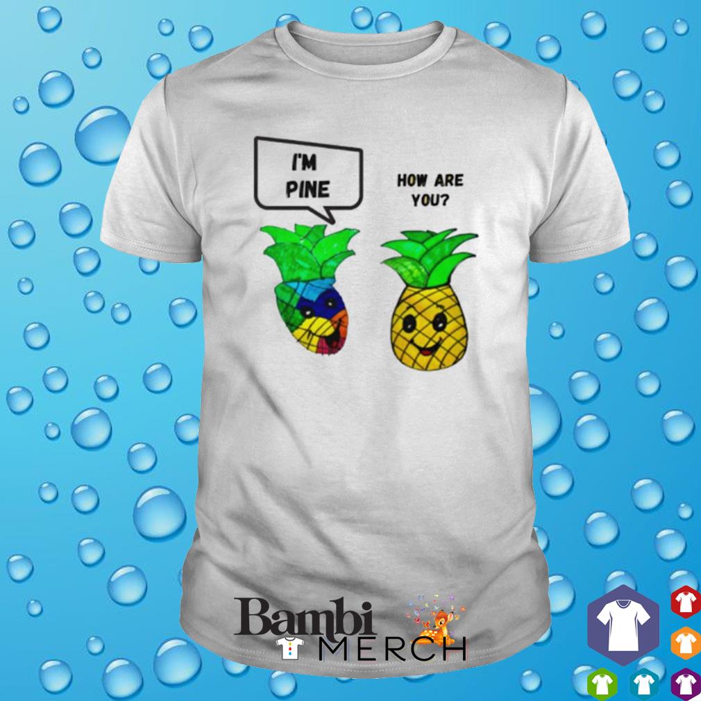 Best i'm pine how are you Pineapple shirt