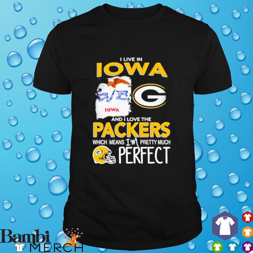 Awesome i Live In Iowa I Love The Packers Which Means I'm Pretty Much Hat Perfect shirt