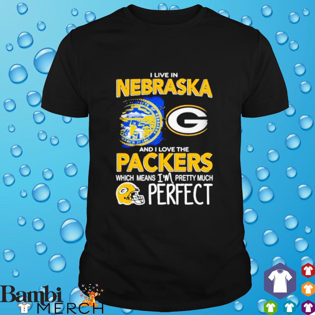 Awesome i live in Nebraska I Love the Packers Which Means I'm Pretty Much Perfect shirt