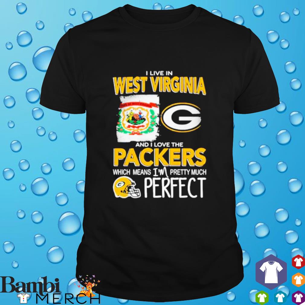 Best i Live In West Virginia And I Love The Packers Which Means I’m Pretty Much Perfect shirt