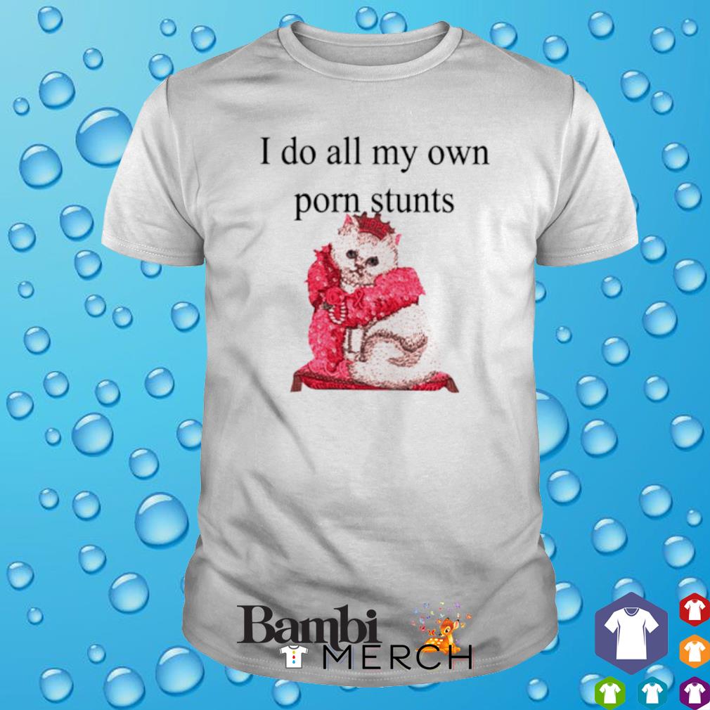 Funny i do all my own porn stunts cat shirt