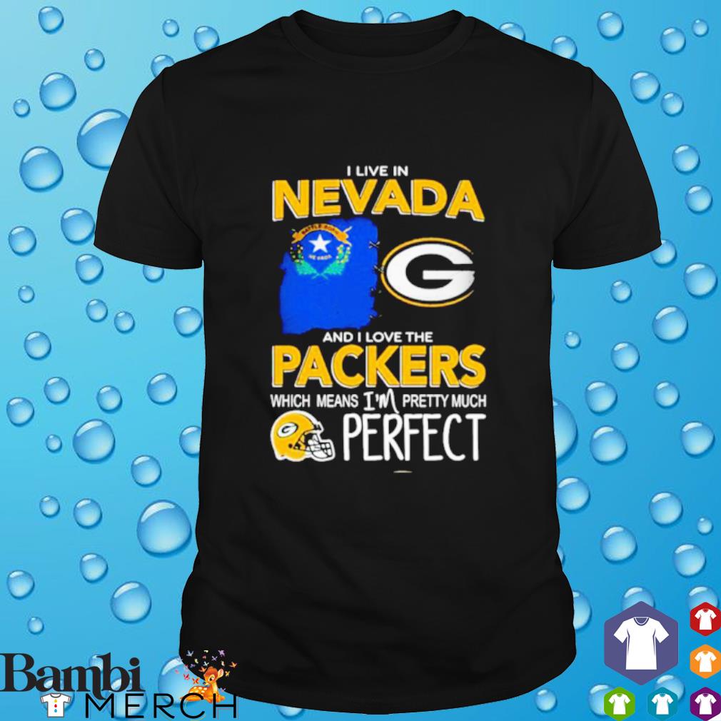 Funny i Live In Nevada I Love The Packers Which Means I’m Pretty Much Perfect shirt