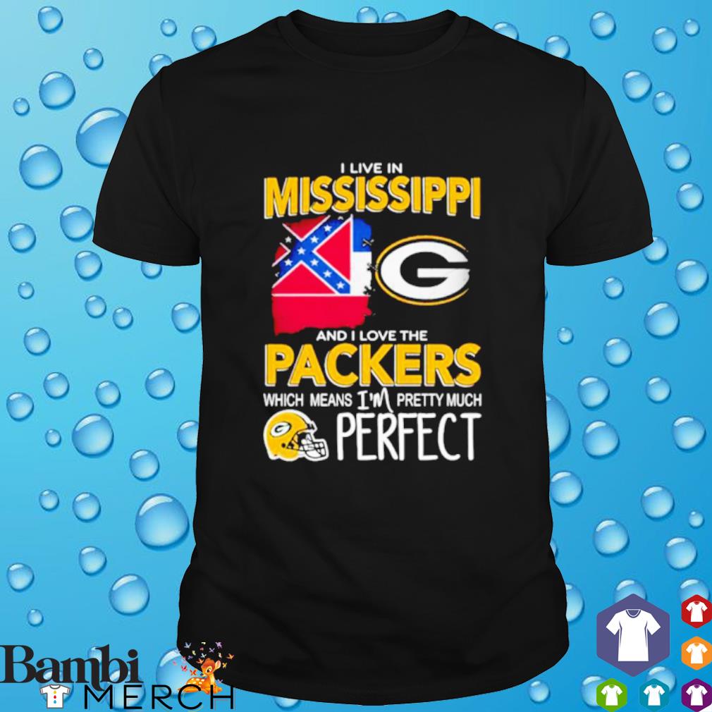 Official i live in Mississippi I love The Packers which Means I'm pretty much perfect shirt