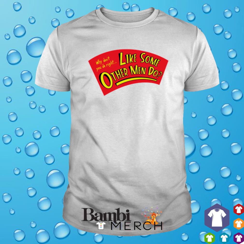 Official why don't you do right like some other men do shirt