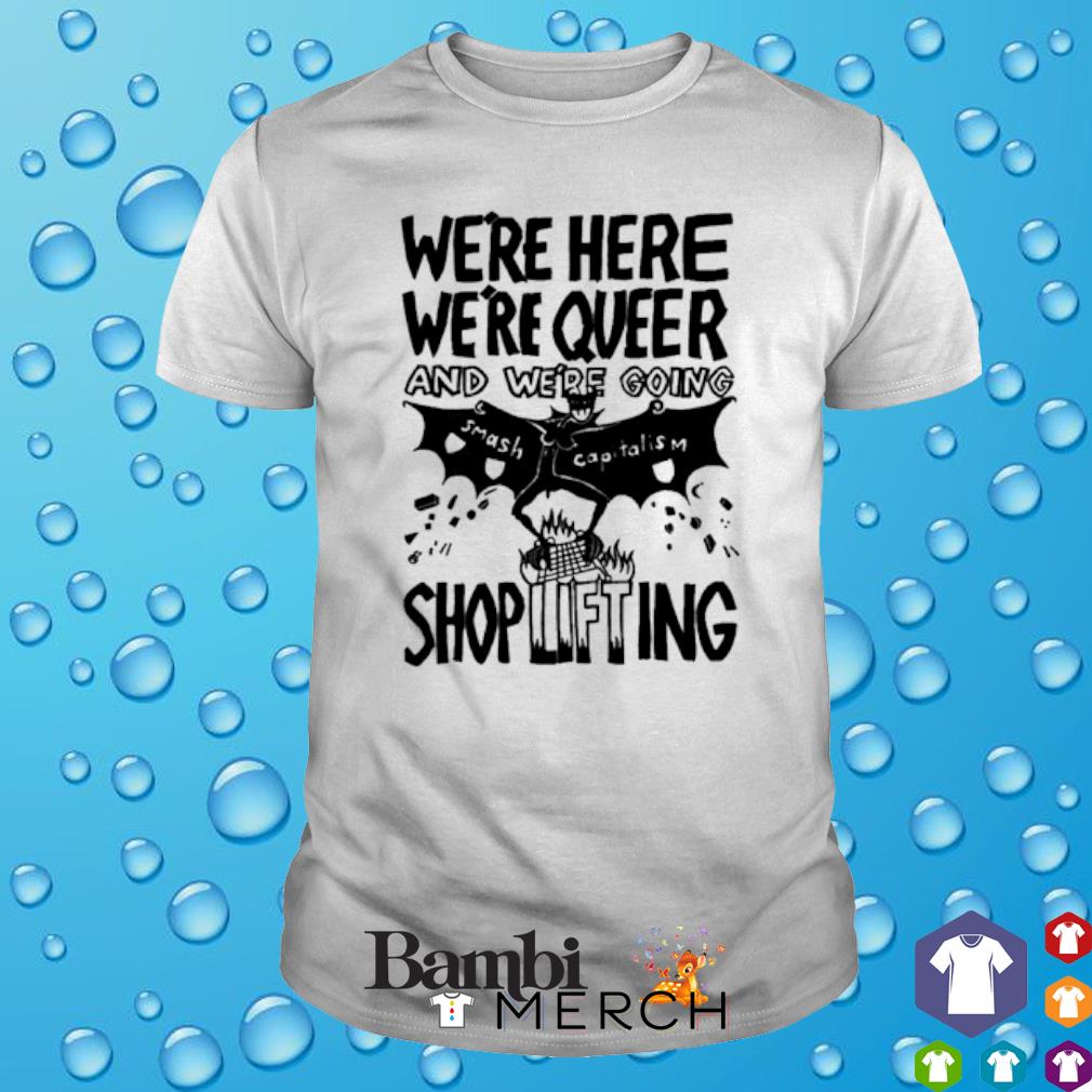 Best we're here we're queer and we're going smash capitalism shirt