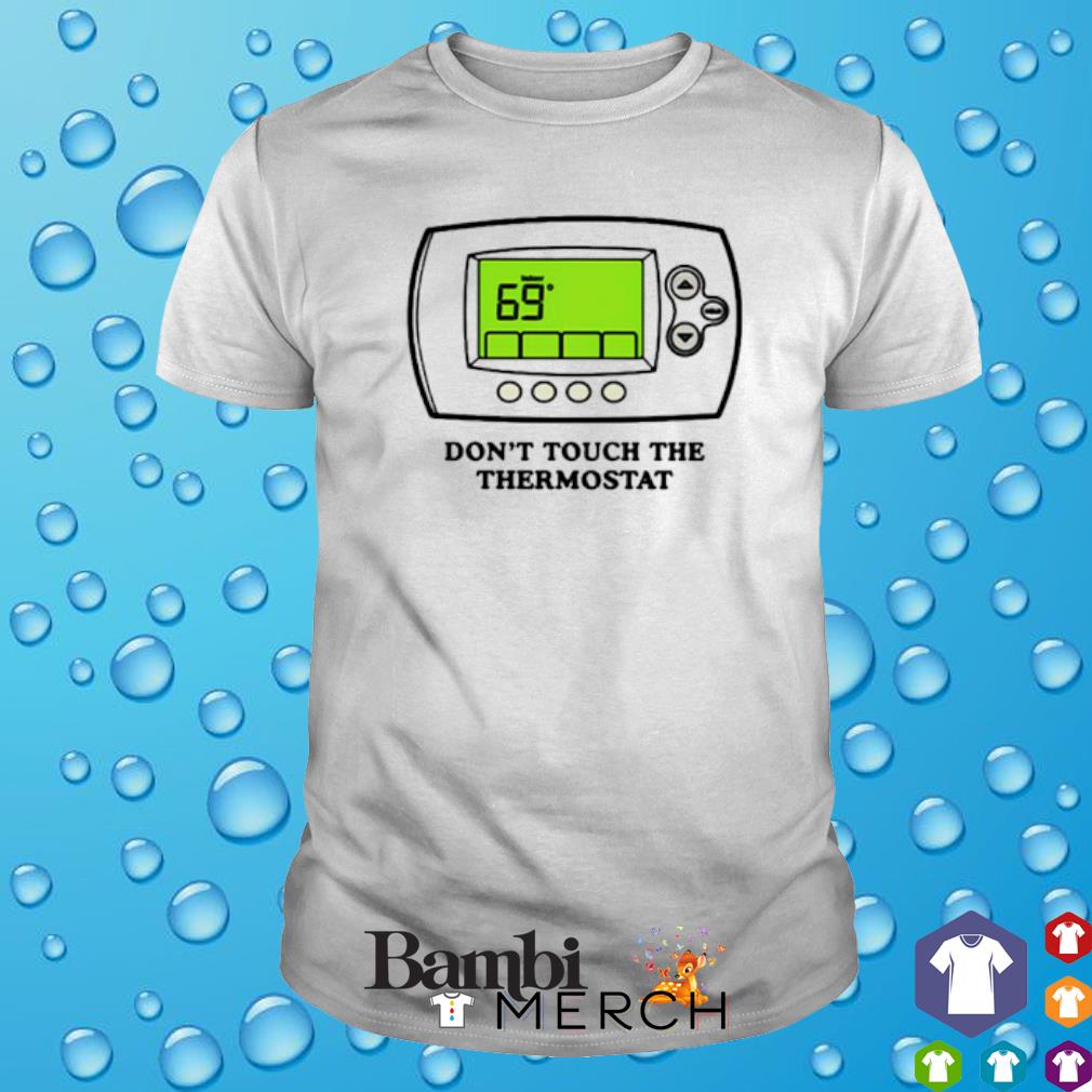 Original don't touch the thermostat shirt