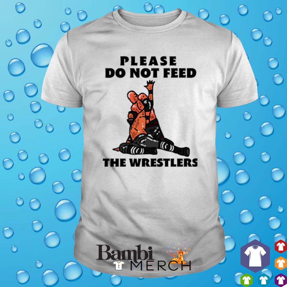 Premium please do not feed the Wrestlers shirt