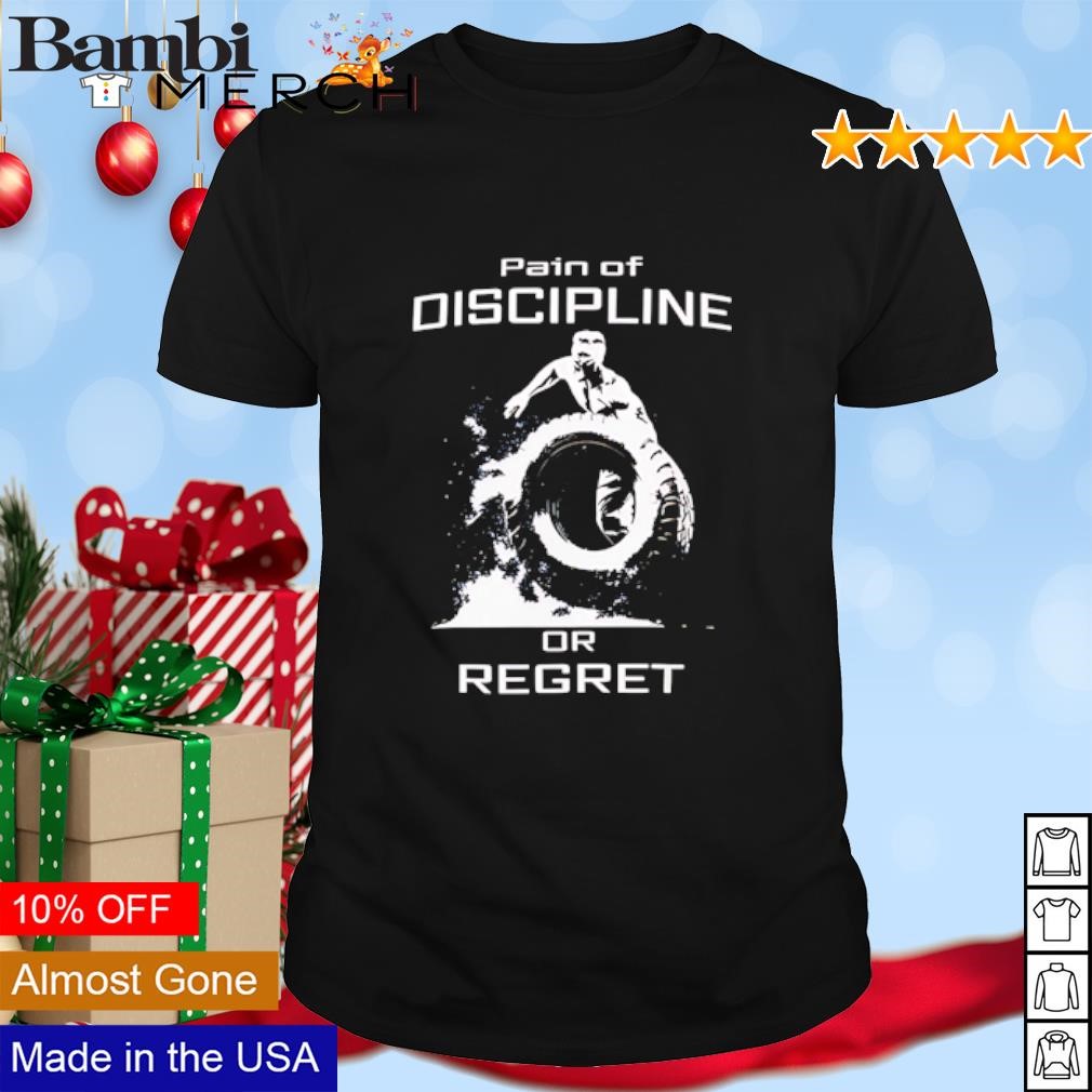 Premium Pain of discipline or regret shirt