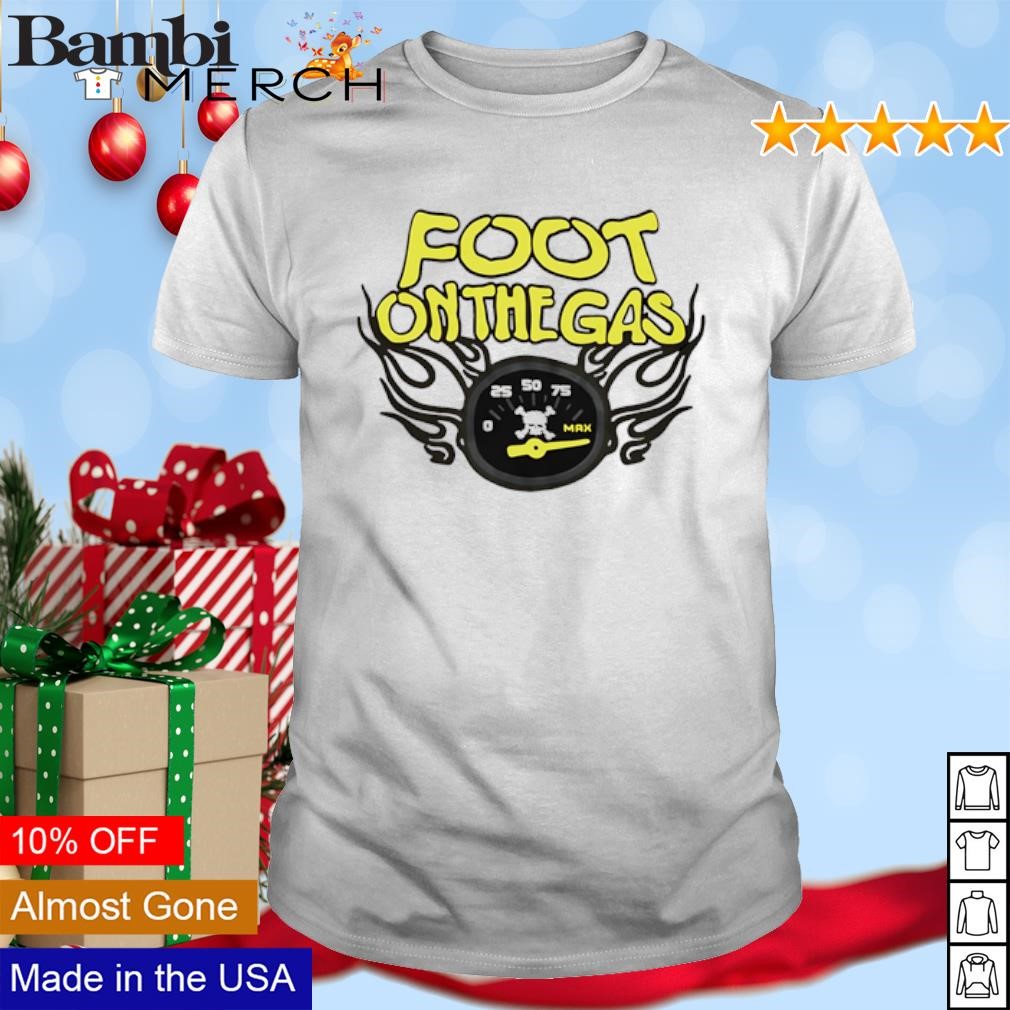 Awesome Foot On The Gas shirt