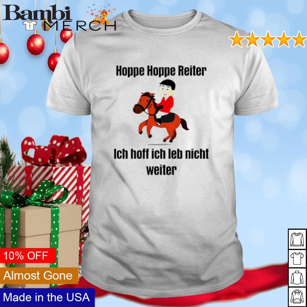 Awesome Hoppe Hoppe Reiter Ich Hoff Ich Leb Nicht Weiter shirt