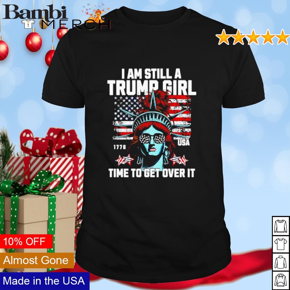 Awesome I am still a Trump girl time to get over it Presidential Election shirt