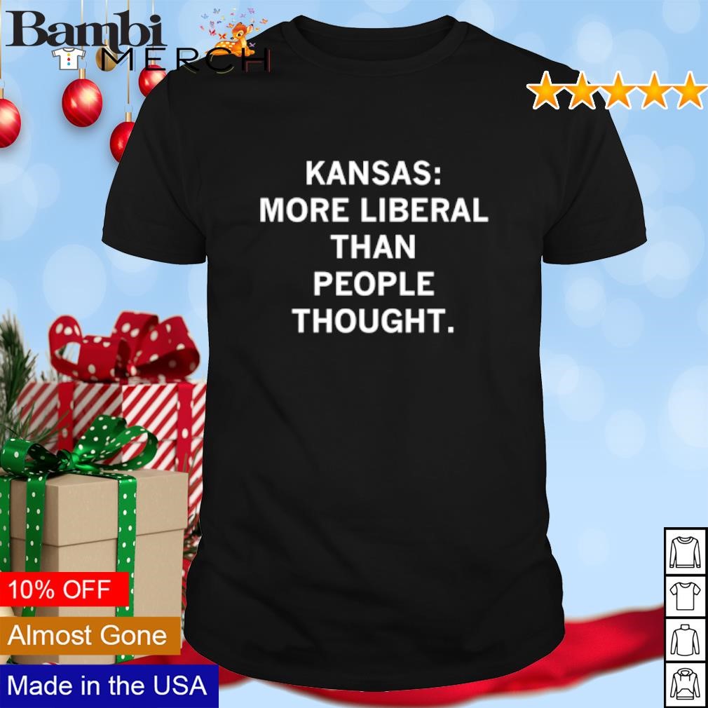 Awesome Kansas more liberal than people thought shirt