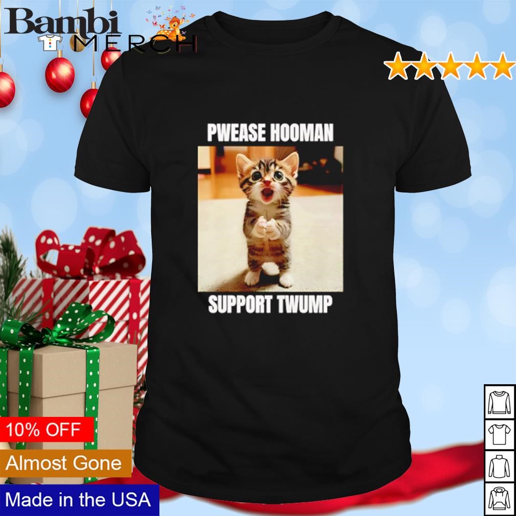 Awesome Pwease hooman support Twump cat shirt