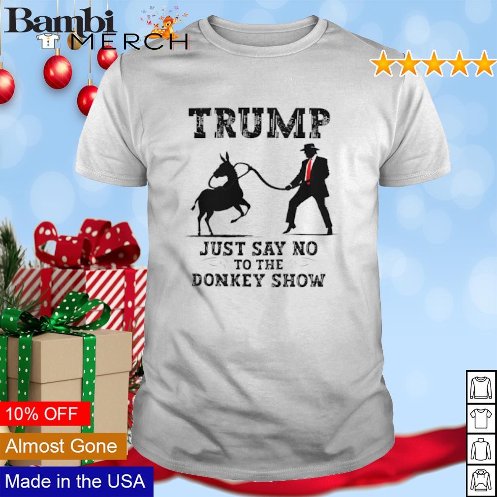 Best Trump just say no to the Donkey show shirt