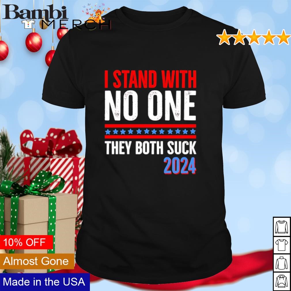 Funny I stand with no one they both suck 2024 shirt