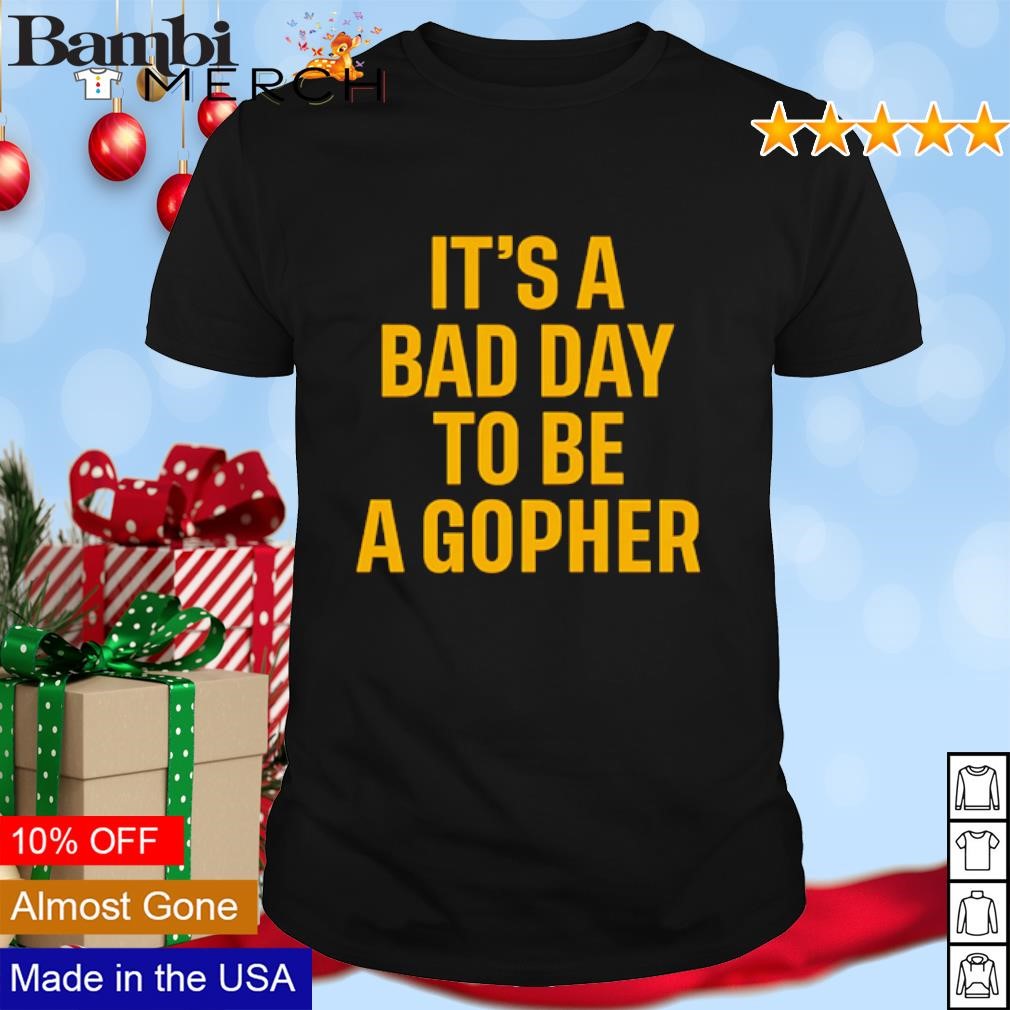 Funny It's a bad day to be a gopher shirt