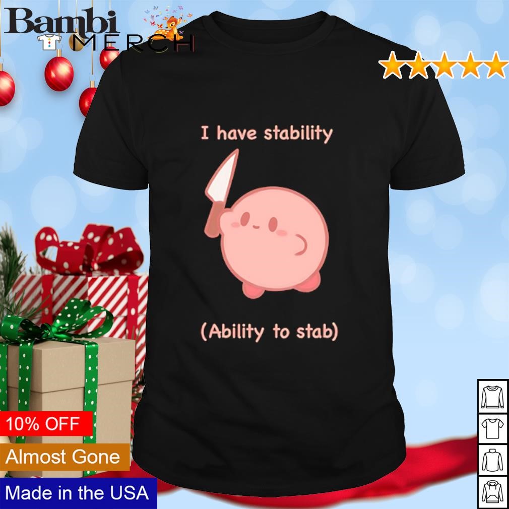 Funny Kirby I have stability ability to stab shirt