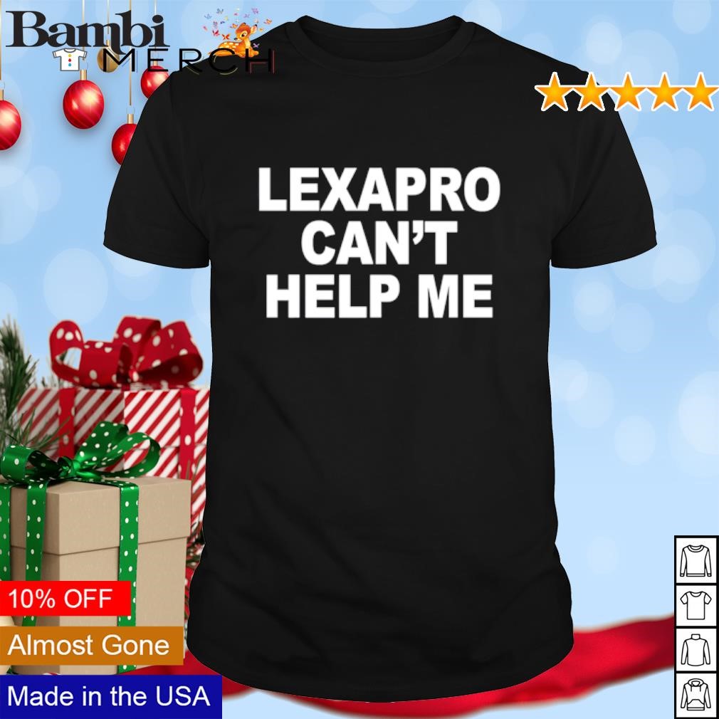 Funny Lexapro can't help me shirt