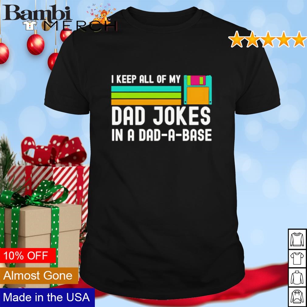 Nice I keep all of my dad jokes in a dad-a-base shirt