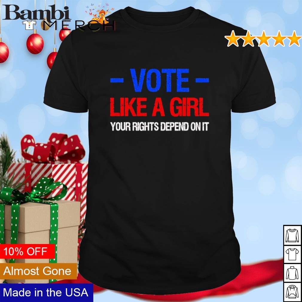 Official Vote like a girl your right depend on it election feminist shirt