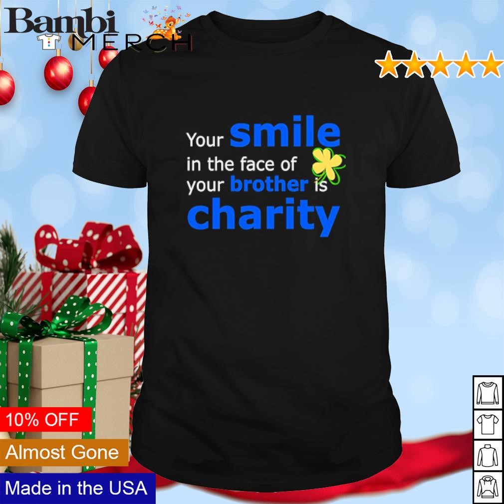 Official Your smile in the face of your brother is charity shirt