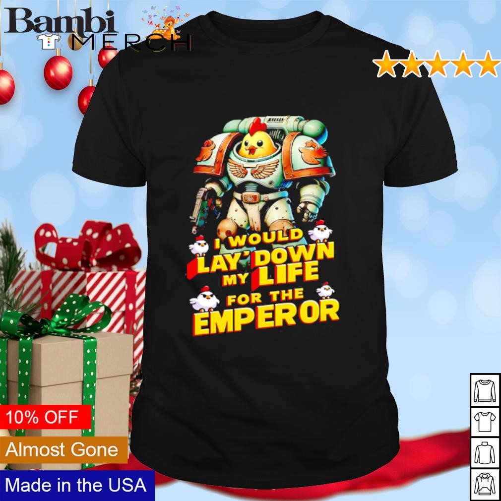 Original I would lay down my life for the Emperor Chicken shirt