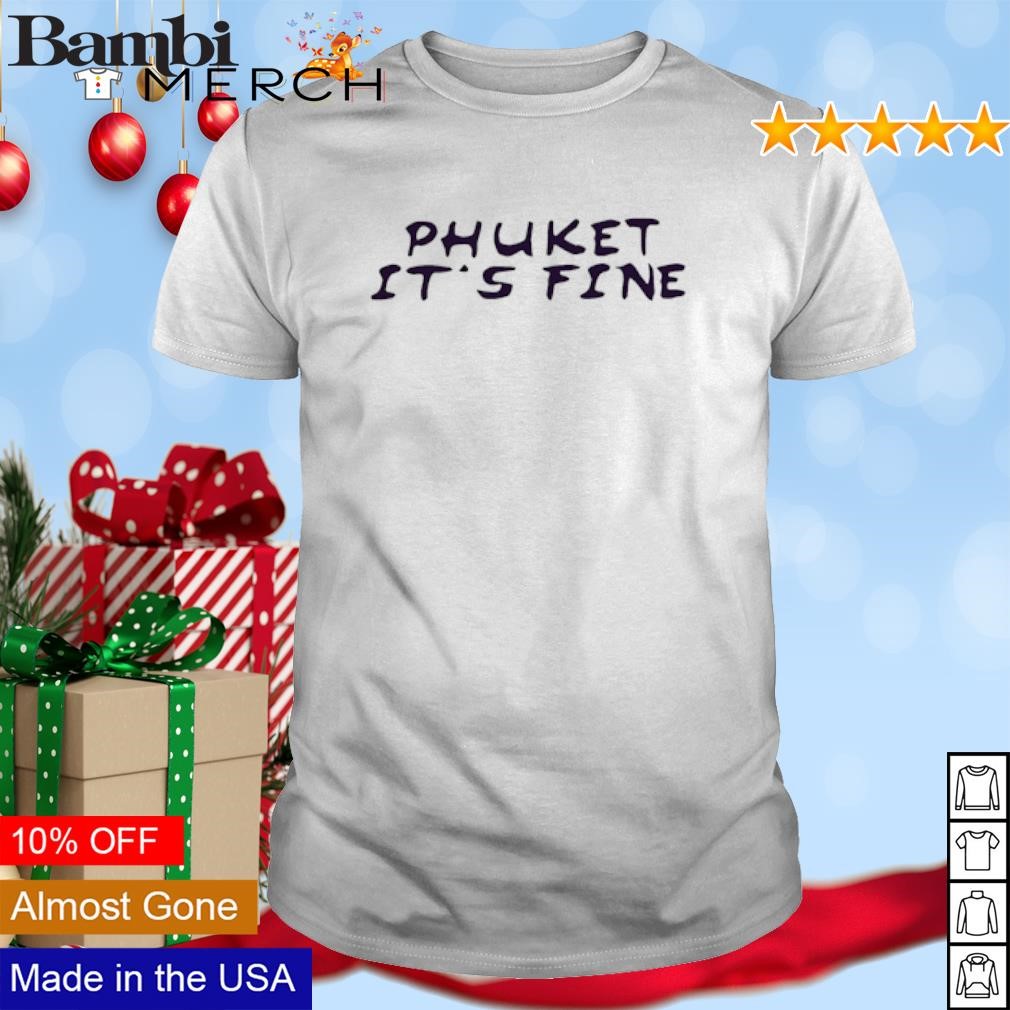 Premium Phuket It's Fine shirt