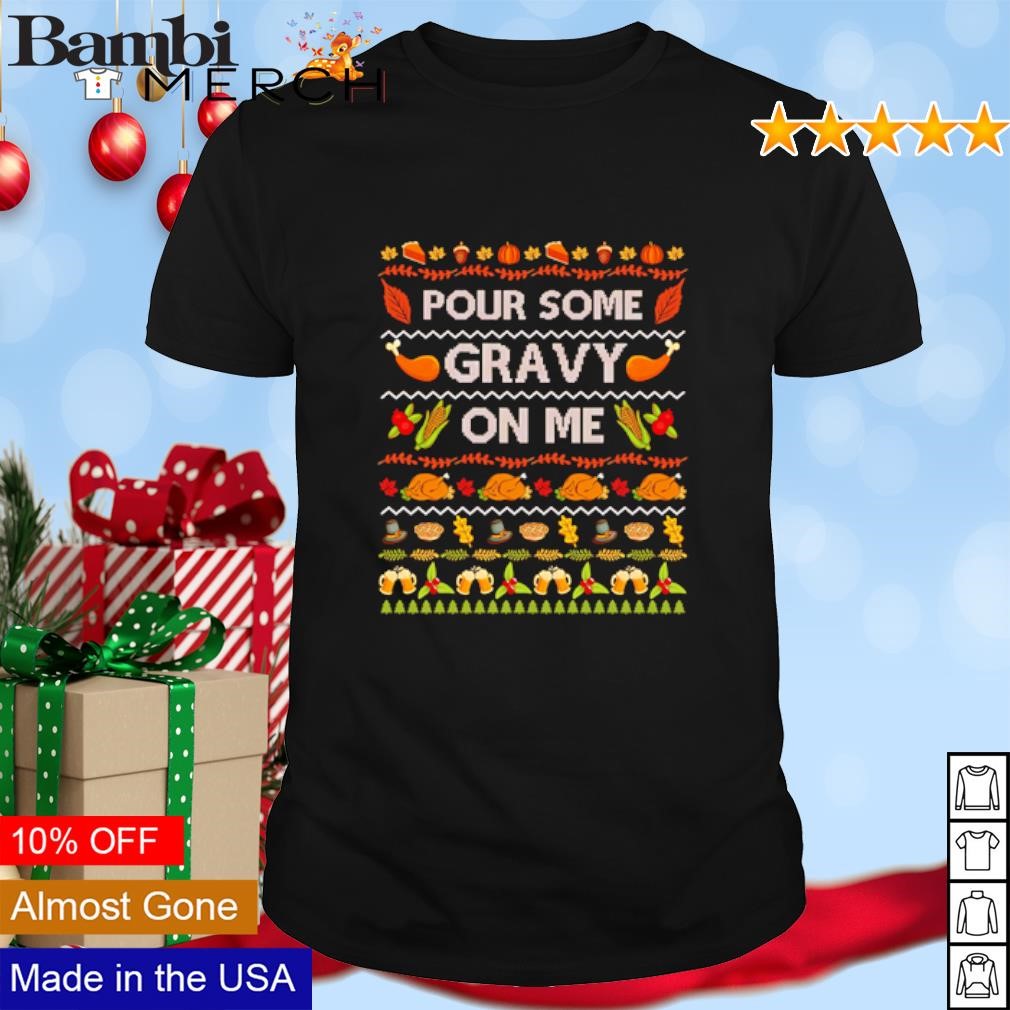 Premium Pour Some Gravy On Me Turkey Ugly Thanksgiving shirt