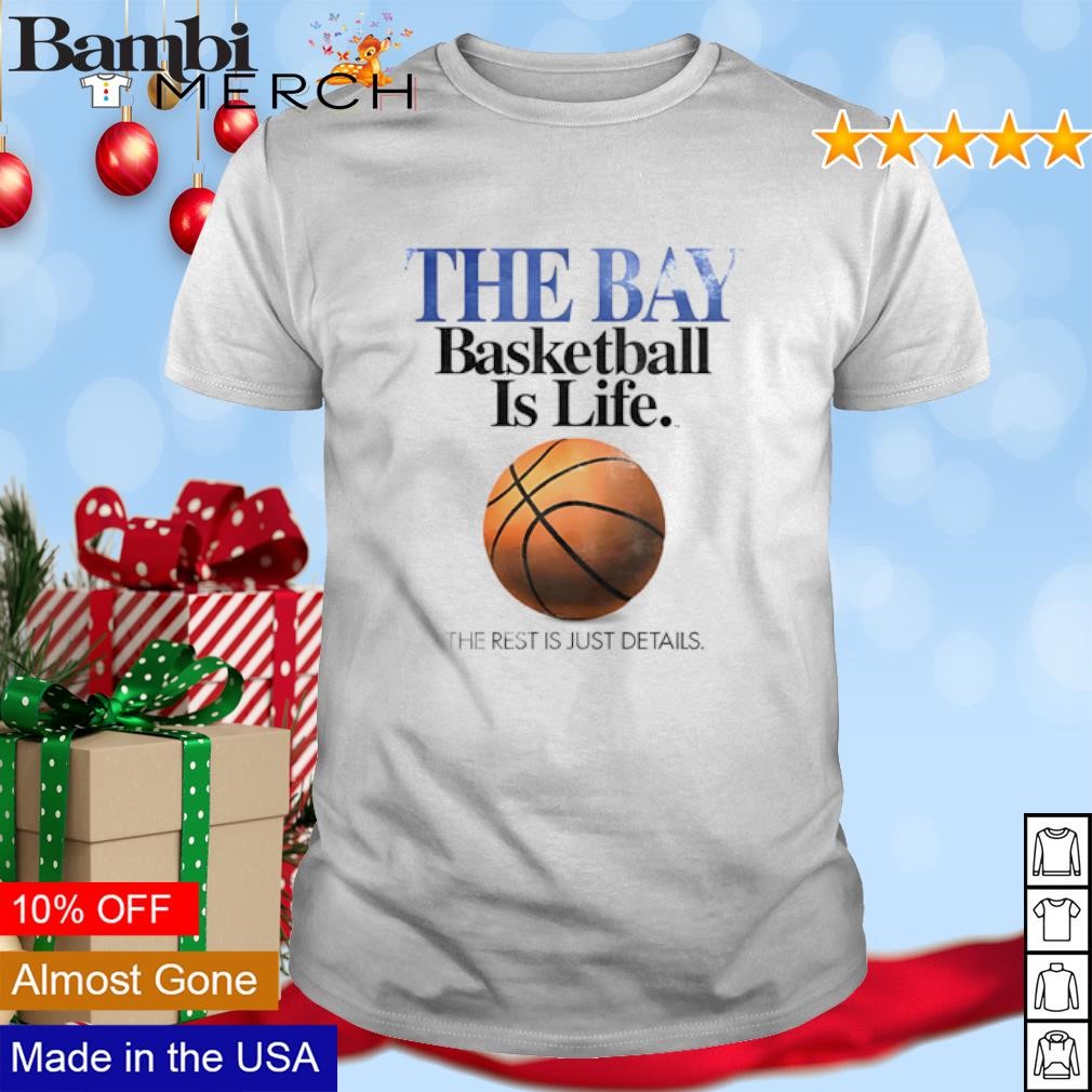 Premium The bay basketball is life the rest is just details shirt