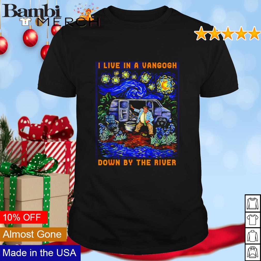 Top I live in a VanGogh down by the river shirt