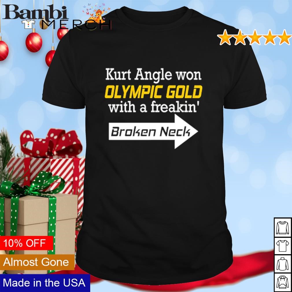 Top Kurt Angle won Olympic gold with a freakin' broken neck shirt