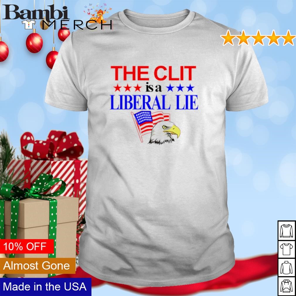 Top The Clit is A Liberal Lie shirt