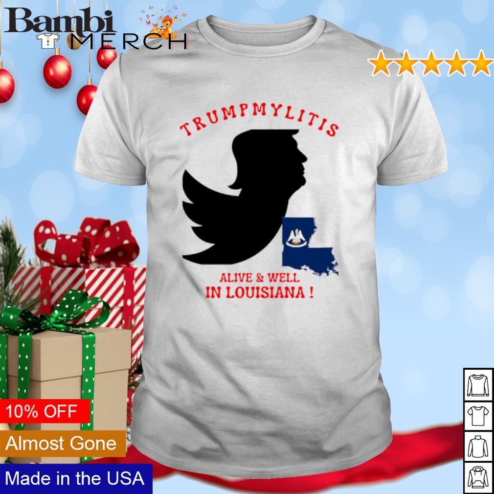 Awesome Trumpmylitis alive and well in Louisiana shirt