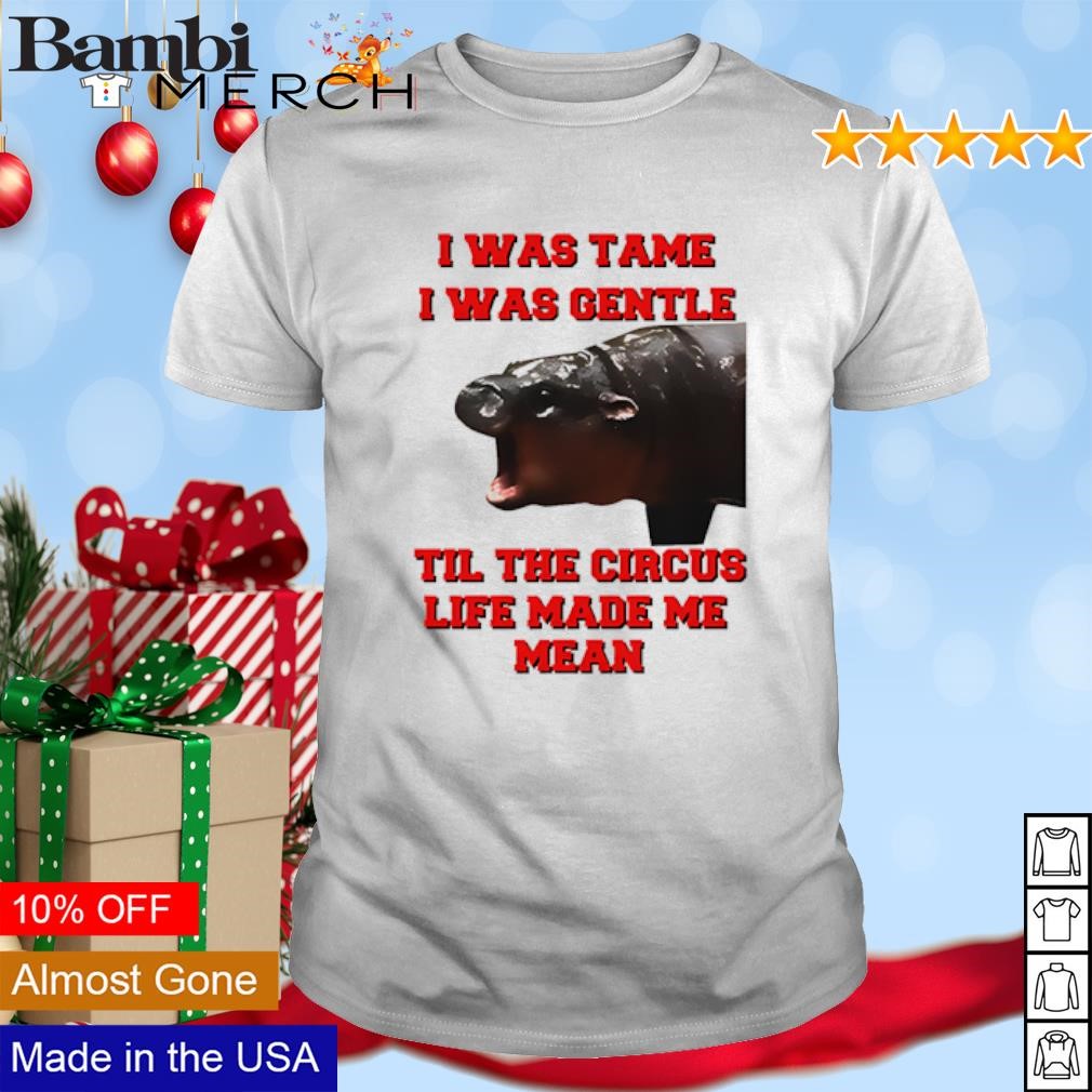 Best Moo Deng I was tame I was gentle til the circus life made me mean shirt