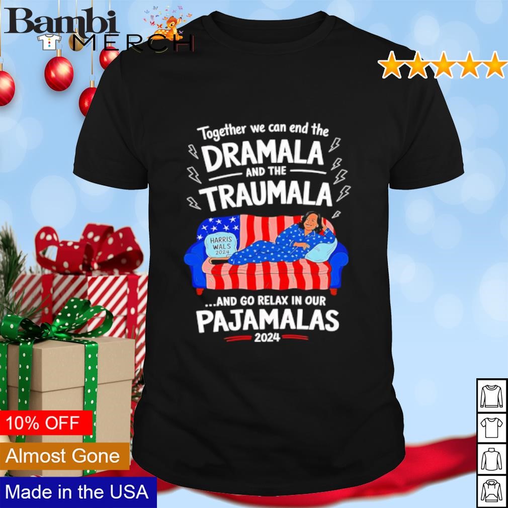 Funny Together we can end the dramala and the traumala Harris Walz go relax in our pajamalas 2024 shirt