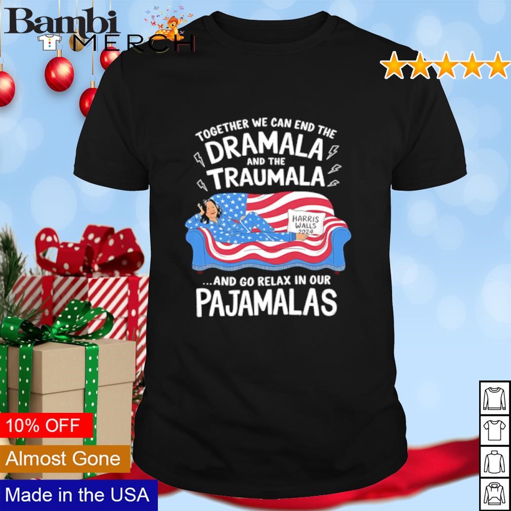 Official Together we can end the dramala and the traumala go relax in our pajamalas Harris Walz 2024 shirt