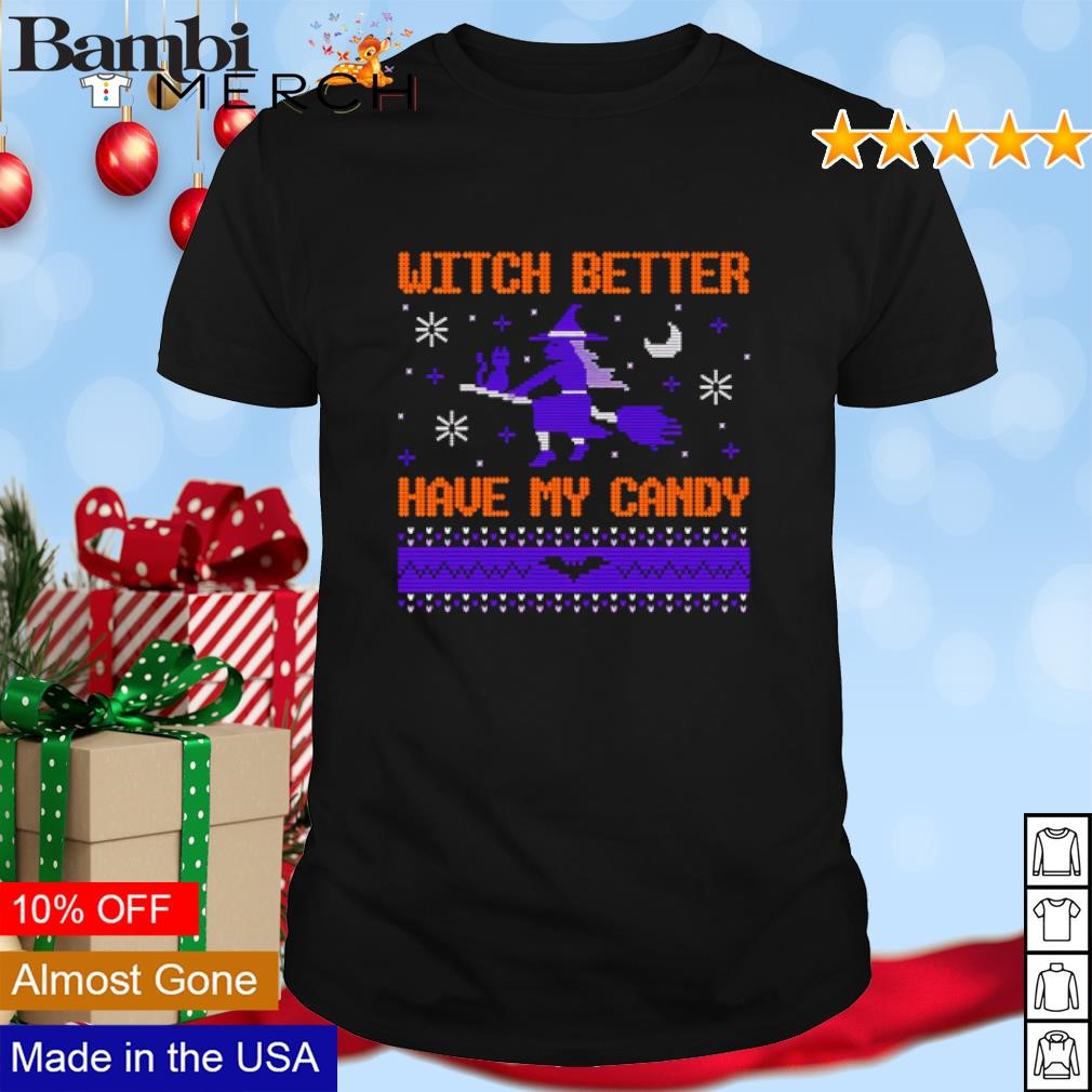 Top Witch better have my candy Halloween shirt