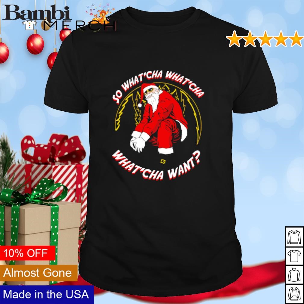 Premium So what'cha what'cha what'cha want Santa Claus shirt